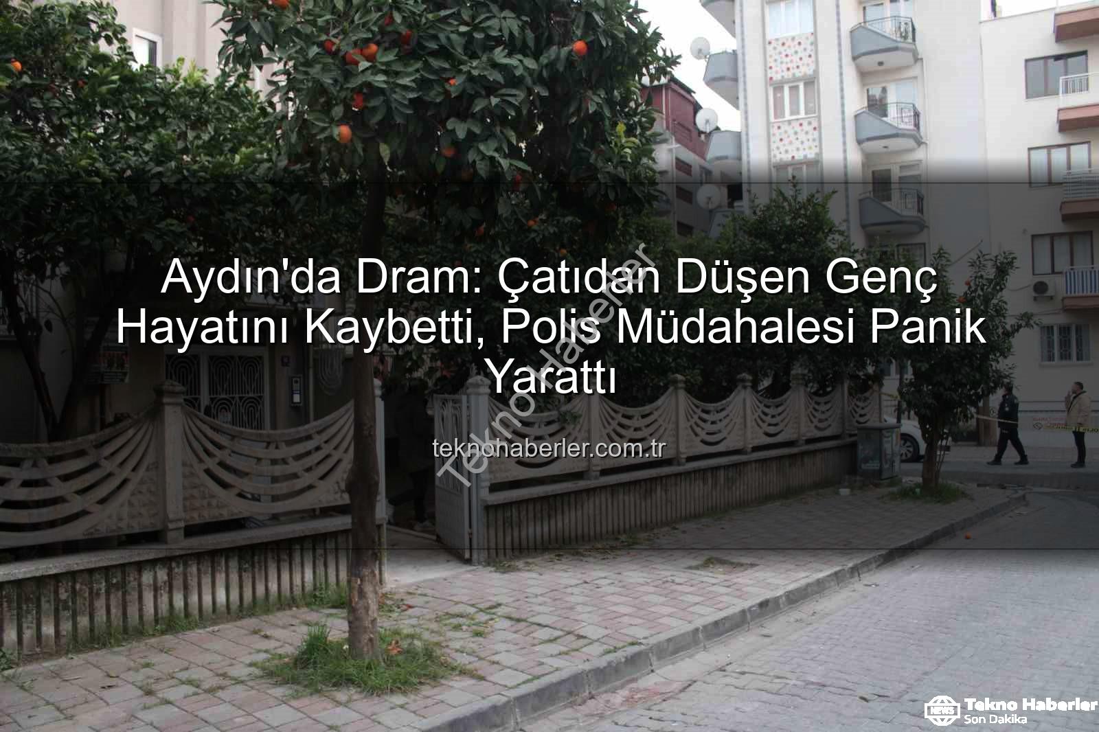 çatıdan düşen genç - Aydın'da Dram: Çatıdan Düşen Genç Hayatını Kaybetti, Polis Müdahalesi Panik Yarattı
