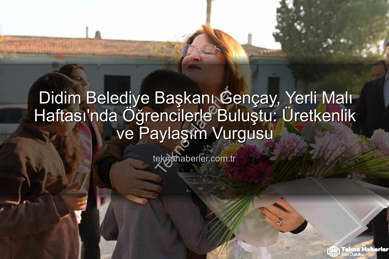 Yerli Malı Haftası - Didim Belediye Başkanı Gençay, Yerli Malı Haftası'nda Öğrencilerle Buluştu: Üretkenlik ve Paylaşım Vurgusu